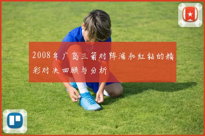 2008年广岛三箭对阵浦和红钻的精彩对决回顾与分析