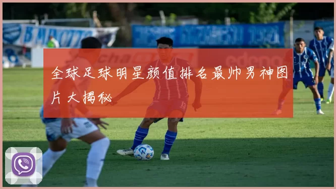 全球足球明星颜值排名最帅男神图片大揭秘